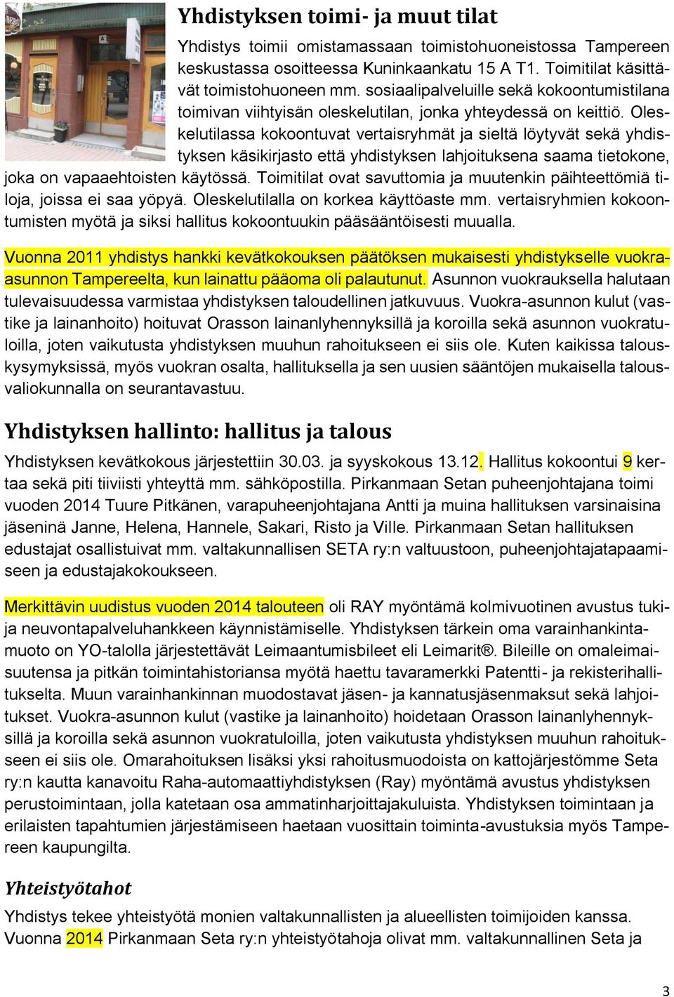 Oleskelutilassa kokoontuvat vertaisryhmät ja sieltä löytyvät sekä yhdistyksen käsikirjasto että yhdistyksen lahjoituksena saama tietokone, joka on vapaaehtoisten käytössä.