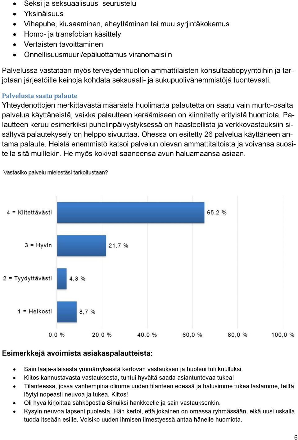 Palvelusta saatu palaute Yhteydenottojen merkittävästä määrästä huolimatta palautetta on saatu vain murto-osalta palvelua käyttäneistä, vaikka palautteen keräämiseen on kiinnitetty erityistä huomiota.