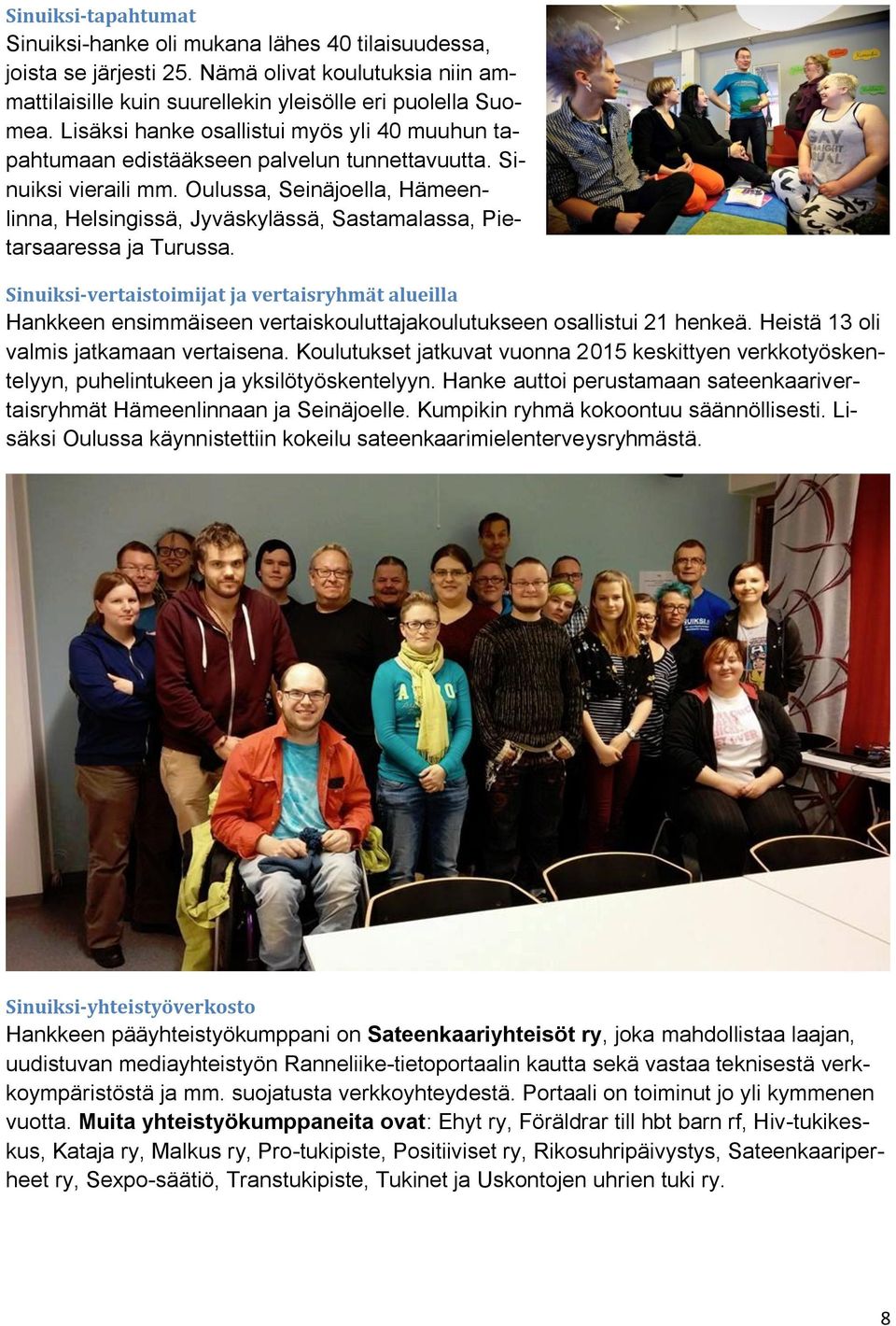 Oulussa, Seinäjoella, Hämeenlinna, Helsingissä, Jyväskylässä, Sastamalassa, Pietarsaaressa ja Turussa.