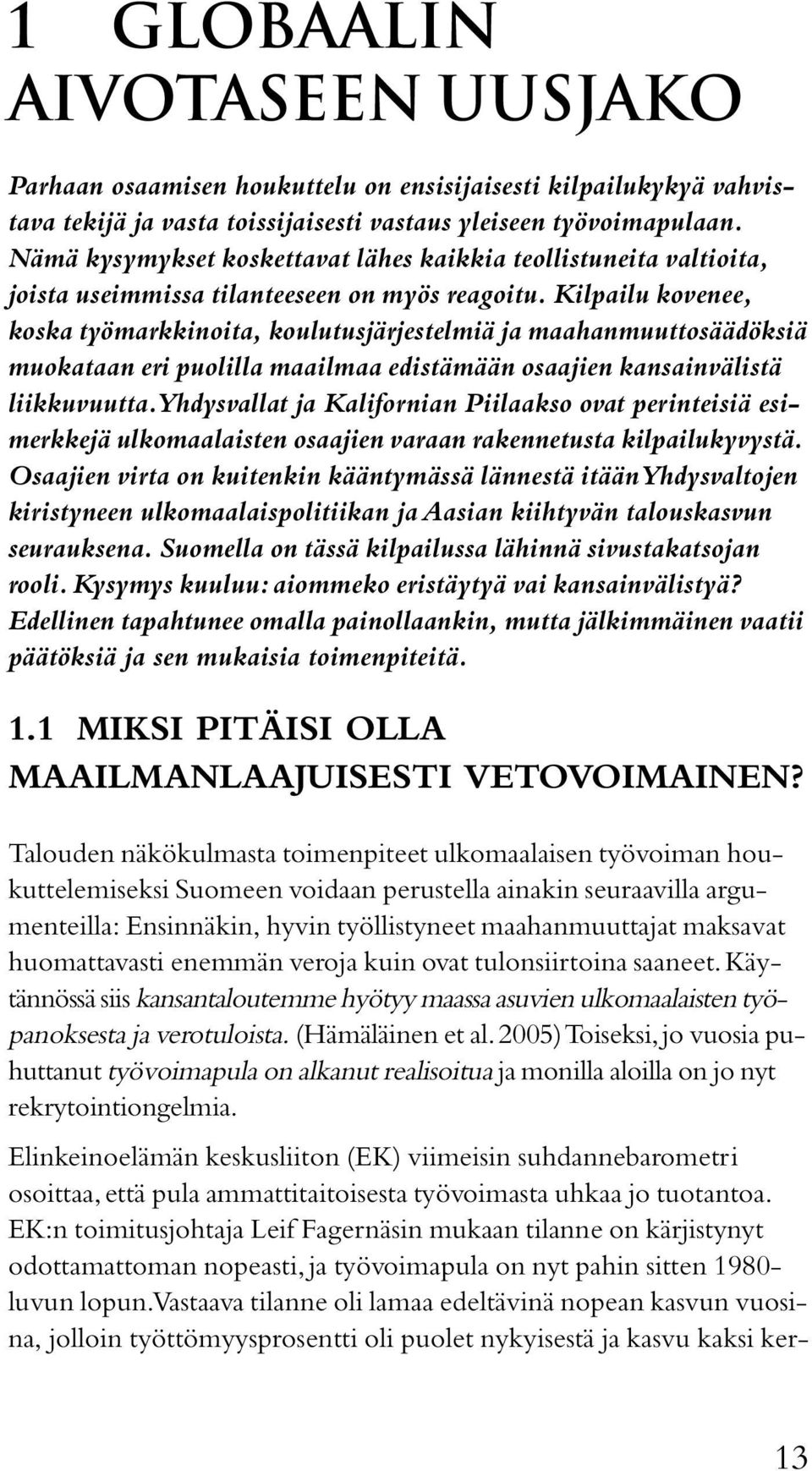 Kilpailu kovenee, koska työmarkkinoita, koulutusjärjestelmiä ja maahanmuuttosäädöksiä muokataan eri puolilla maailmaa edistämään osaajien kansainvälistä liikkuvuutta.