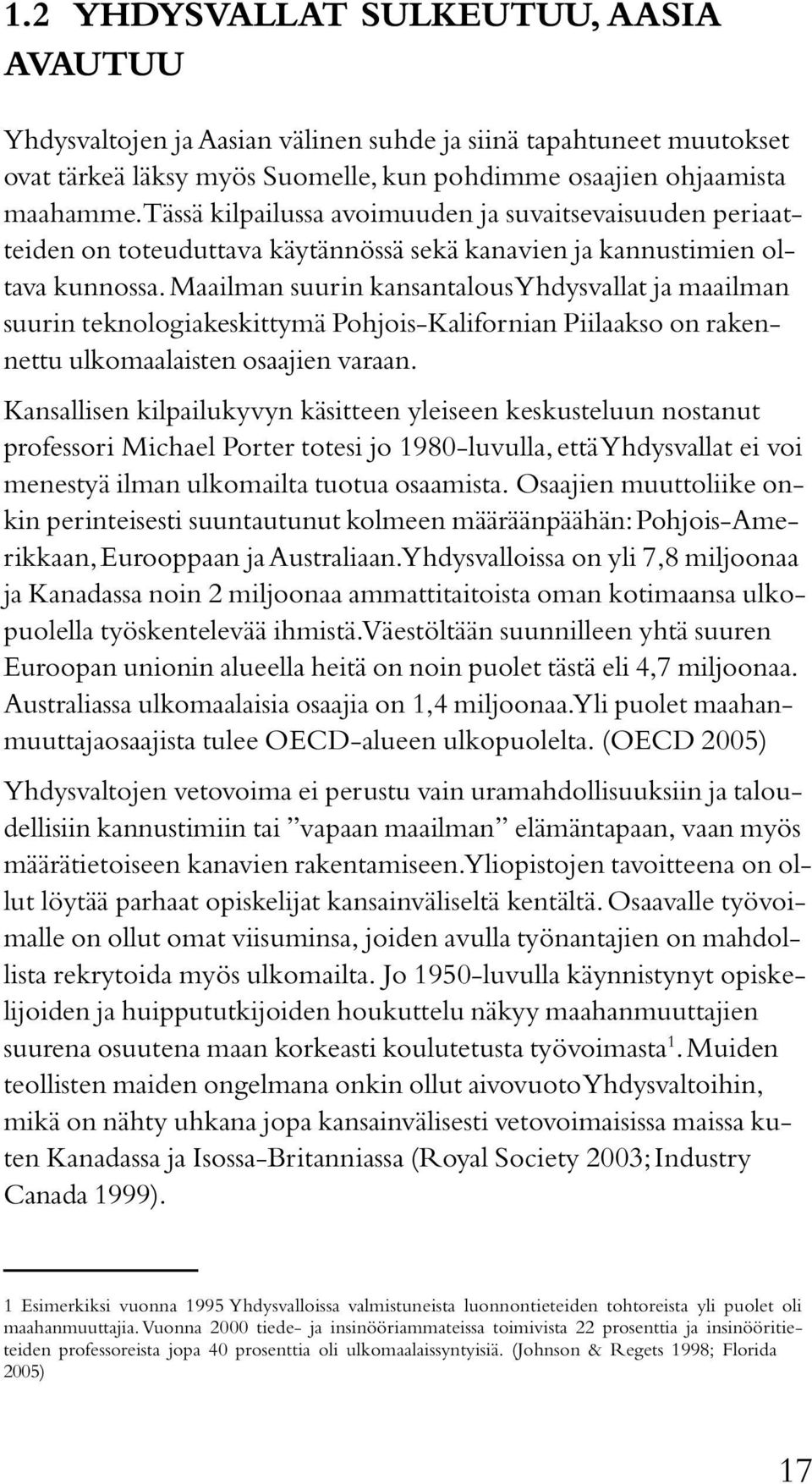 Maailman suurin kansantalous Yhdysvallat ja maailman suurin teknologiakeskittymä Pohjois-Kalifornian Piilaakso on rakennettu ulkomaalaisten osaajien varaan.