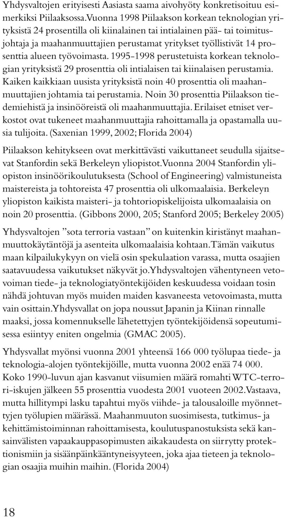 alueen työvoimasta. 1995-1998 perustetuista korkean teknologian yrityksistä 29 prosenttia oli intialaisen tai kiinalaisen perustamia.