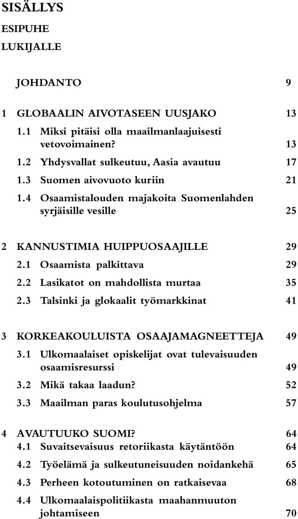 3 Talsinki ja glokaalit työmarkkinat 41 3 KORKEAKOULUISTA OSAAJAMAGNEETTEJA 49 3.1 Ulkomaalaiset opiskelijat ovat tulevaisuuden osaamisresurssi 49 3.2 Mikä takaa laadun? 52 3.