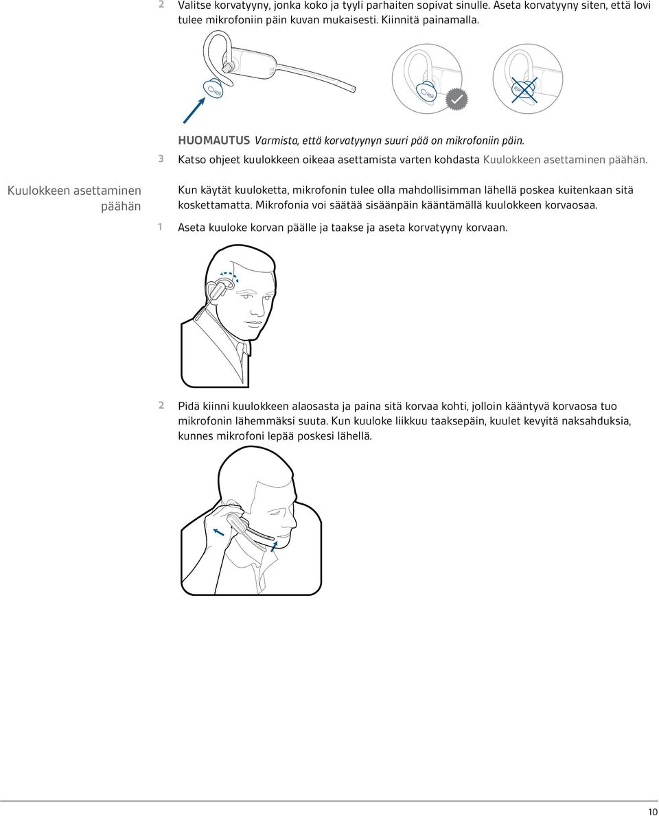 Kuulokkeen asettaminen päähän Kun käytät kuuloketta, mikrofonin tulee olla mahdollisimman lähellä poskea kuitenkaan sitä koskettamatta.