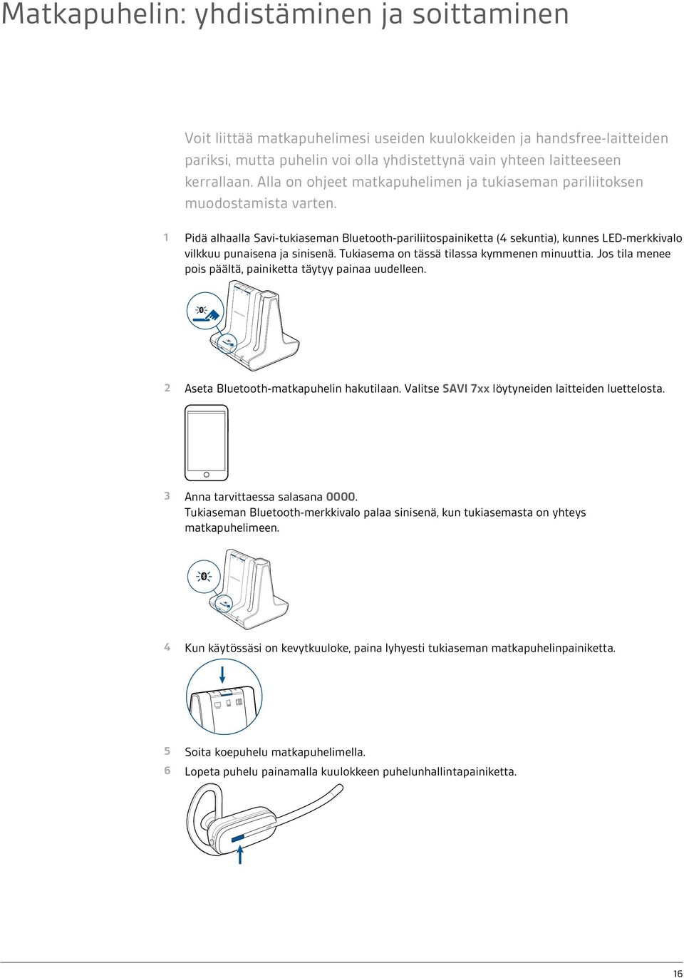 1 Pidä alhaalla Savi-tukiaseman Bluetooth-pariliitospainiketta (4 sekuntia), kunnes LED-merkkivalo vilkkuu punaisena ja sinisenä. Tukiasema on tässä tilassa kymmenen minuuttia.