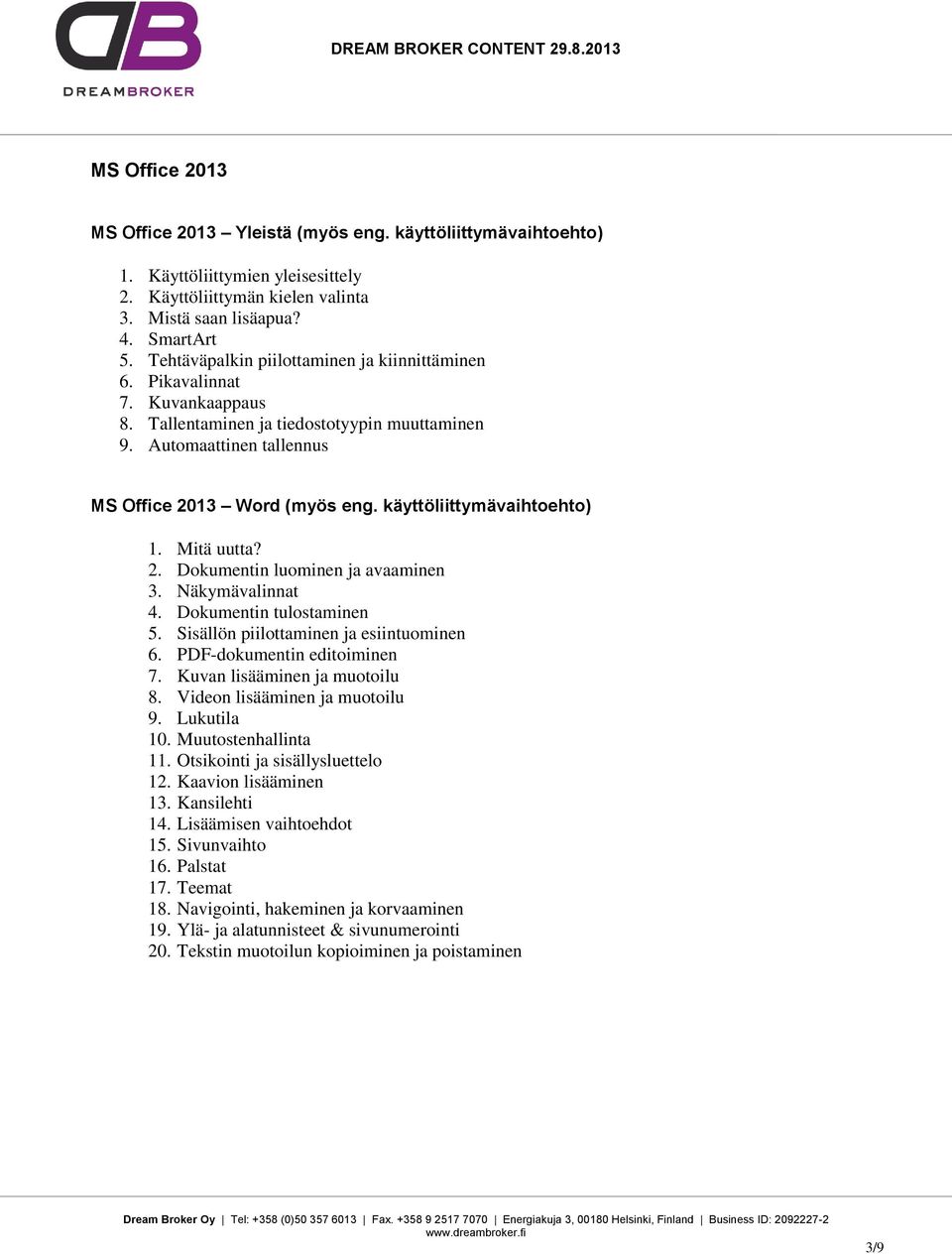 käyttöliittymävaihtoehto) 2. Dokumentin luominen ja avaaminen 3. Näkymävalinnat 4. Dokumentin tulostaminen 5. Sisällön piilottaminen ja esiintuominen 6. PDF-dokumentin editoiminen 7.