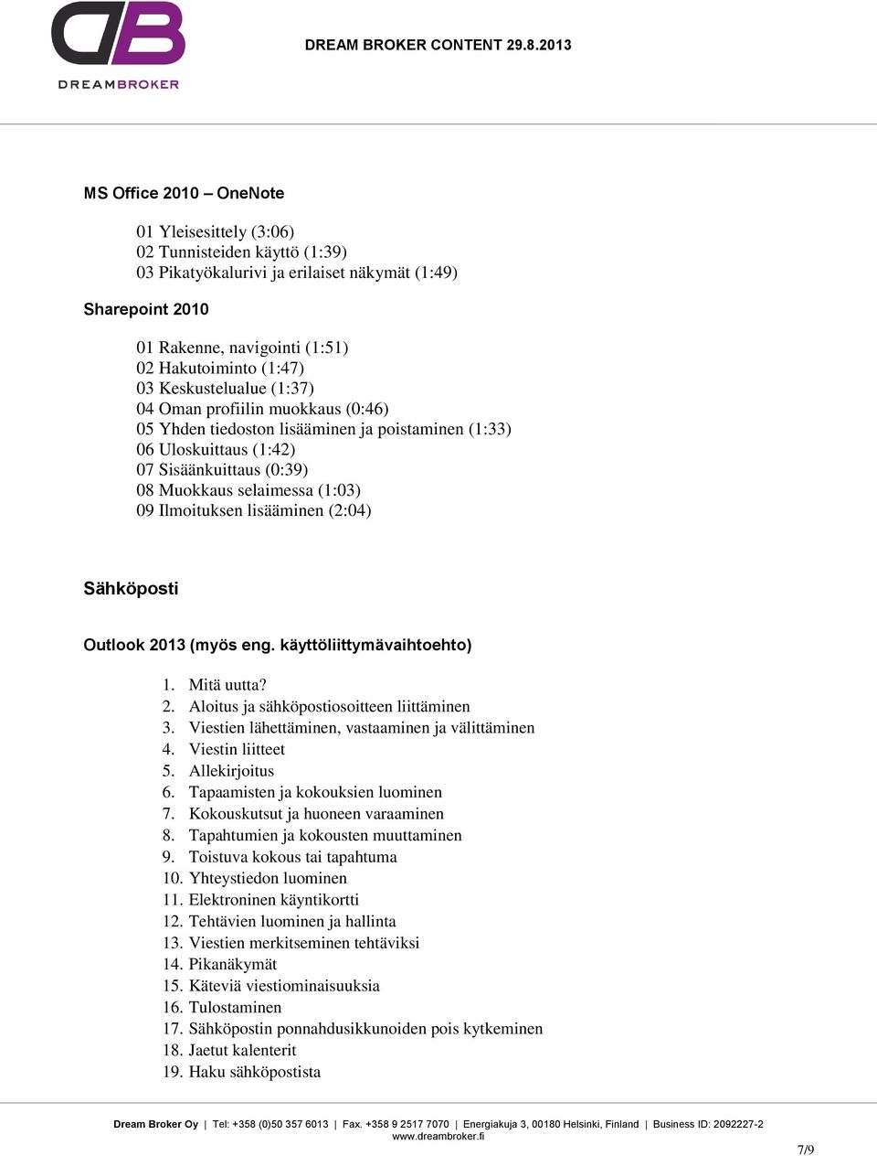 Ilmoituksen lisääminen (2:04) Sähköposti Outlook 2013 (myös eng. käyttöliittymävaihtoehto) 2. Aloitus ja sähköpostiosoitteen liittäminen 3. Viestien lähettäminen, vastaaminen ja välittäminen 4.