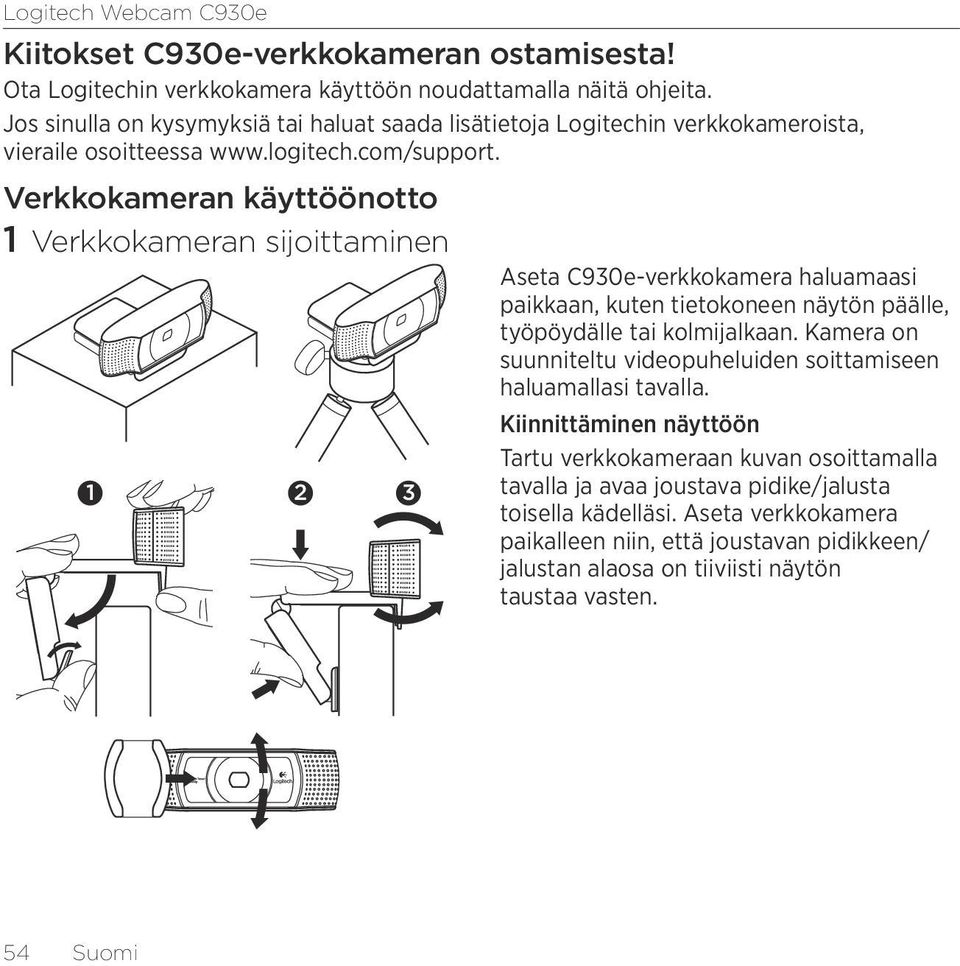 Verkkokameran käyttöönotto 1 Verkkokameran sijoittaminen 1 2 3 Aseta C930e-verkkokamera haluamaasi paikkaan, kuten tietokoneen näytön päälle, työpöydälle tai kolmijalkaan.