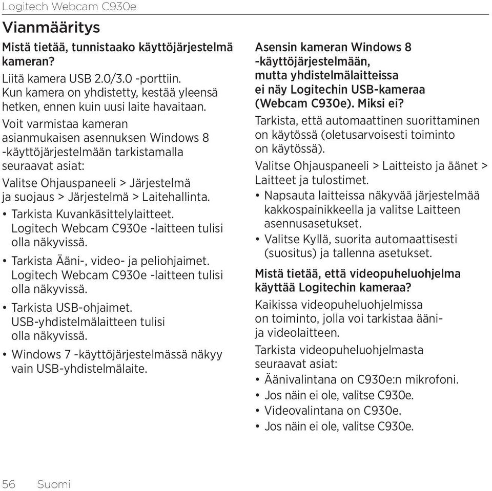 Voit varmistaa kameran asianmukaisen asennuksen Windows 8 -käyttöjärjestelmään tarkistamalla seuraavat asiat: Valitse Ohjauspaneeli > Järjestelmä ja suojaus > Järjestelmä > Laitehallinta.