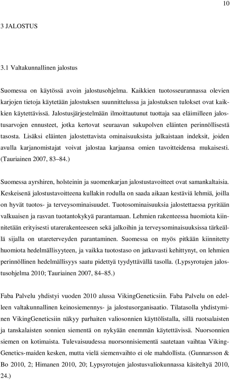 Jalostusjärjestelmään ilmoittautunut tuottaja saa eläimilleen jalostusarvojen ennusteet, jotka kertovat seuraavan sukupolven eläinten perinnöllisestä tasosta.