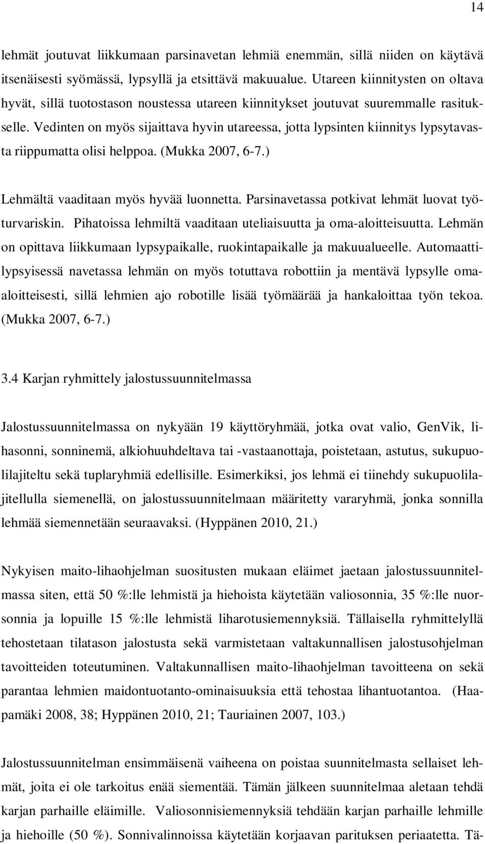 Vedinten on myös sijaittava hyvin utareessa, jotta lypsinten kiinnitys lypsytavasta riippumatta olisi helppoa. (Mukka 2007, 6-7.) Lehmältä vaaditaan myös hyvää luonnetta.