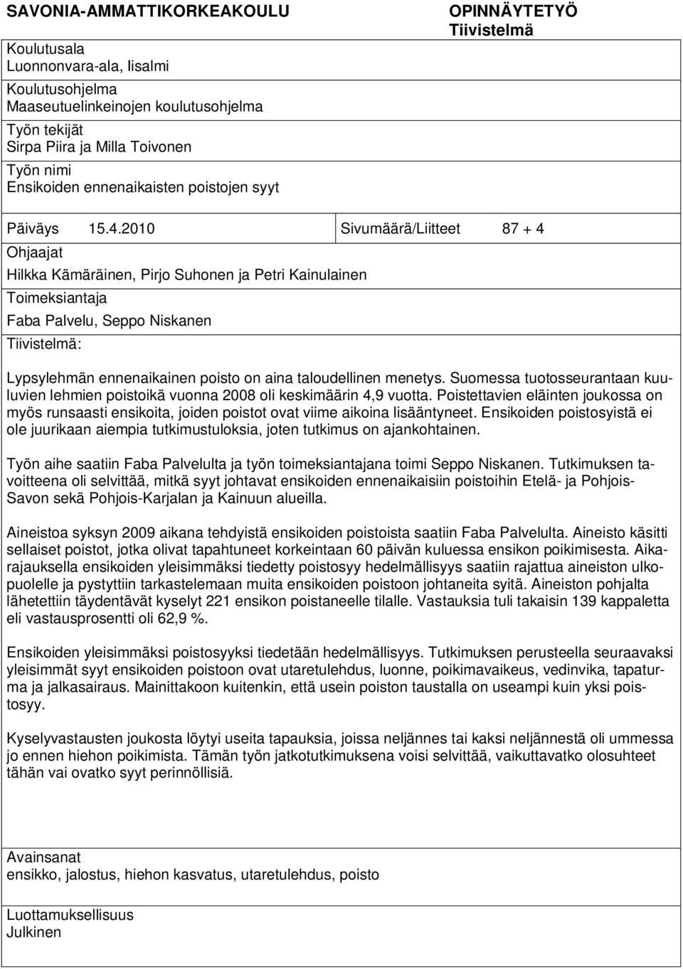 2010 Sivumäärä/Liitteet 87 + 4 Ohjaajat Hilkka Kämäräinen, Pirjo Suhonen ja Petri Kainulainen Toimeksiantaja Faba Palvelu, Seppo Niskanen Tiivistelmä: Lypsylehmän ennenaikainen poisto on aina