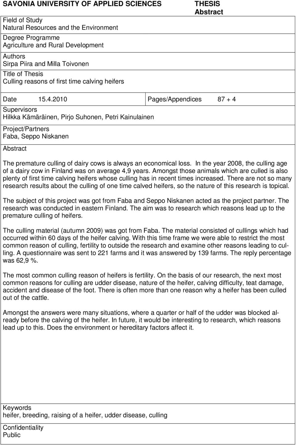 2010 Pages/Appendices 87 + 4 Supervisors Hilkka Kämäräinen, Pirjo Suhonen, Petri Kainulainen Project/Partners Faba, Seppo Niskanen Abstract The premature culling of dairy cows is always an economical