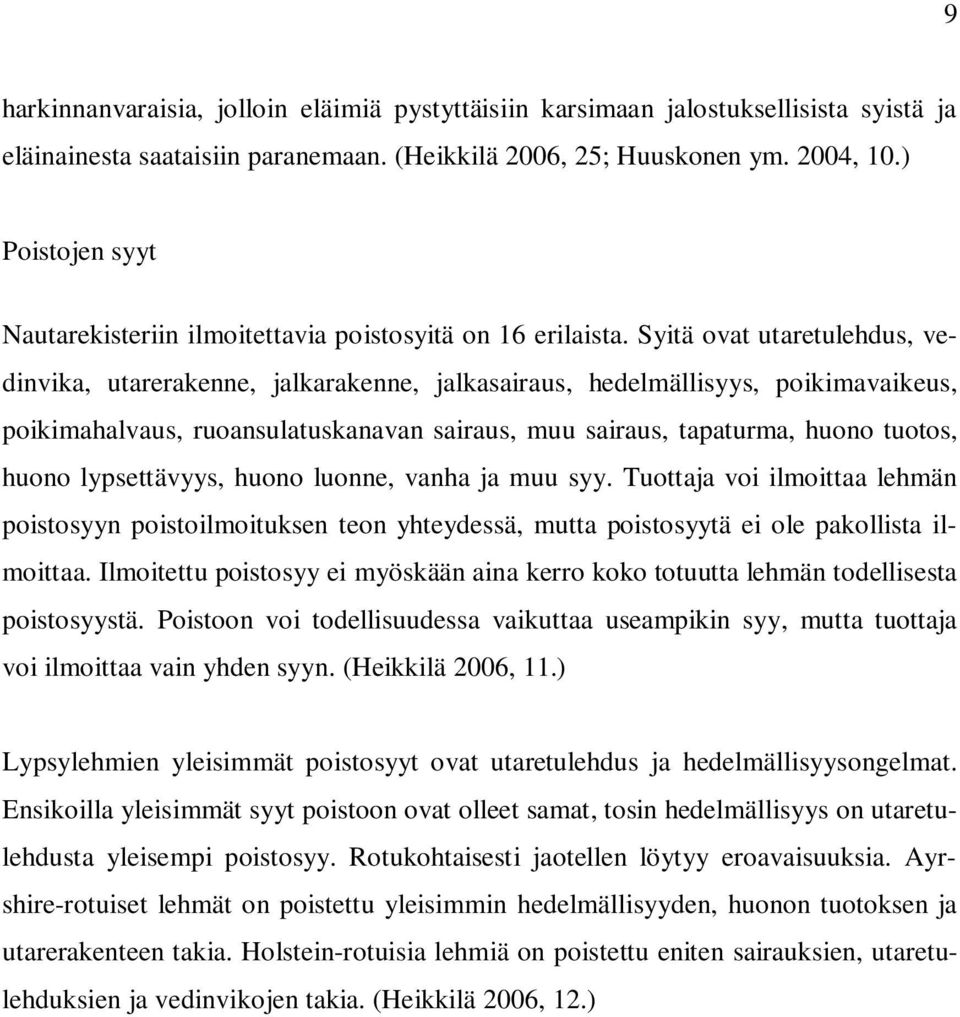 Syitä ovat utaretulehdus, vedinvika, utarerakenne, jalkarakenne, jalkasairaus, hedelmällisyys, poikimavaikeus, poikimahalvaus, ruoansulatuskanavan sairaus, muu sairaus, tapaturma, huono tuotos, huono