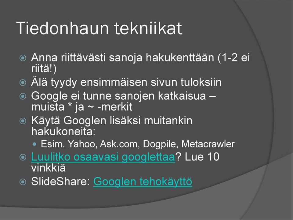 ja ~ -merkit Käytä Googlen lisäksi muitankin hakukoneita: Esim. Yahoo, Ask.