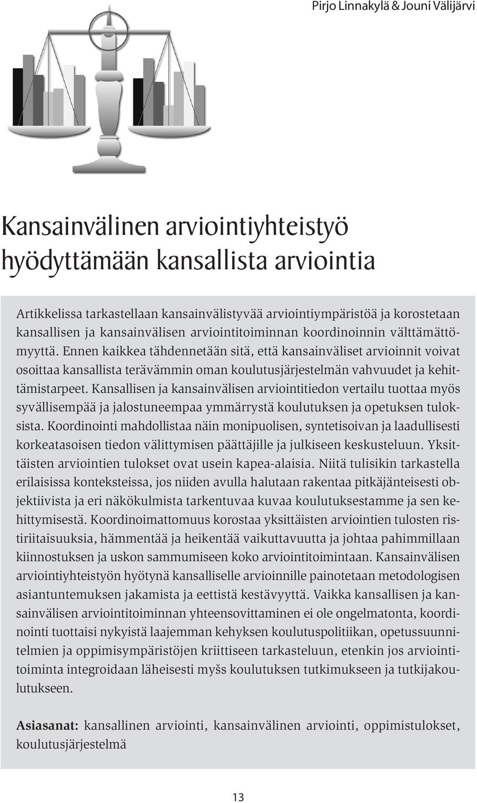 Ennen kaikkea tähdennetään sitä, että kansainväliset arvioinnit voivat osoittaa kansallista terävämmin oman koulutusjärjestelmän vahvuudet ja kehittämistarpeet.