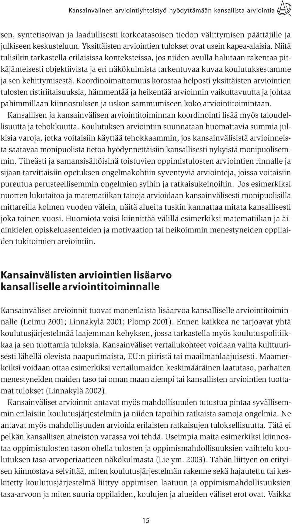 Niitä tulisikin tarkastella erilaisissa konteksteissa, jos niiden avulla halutaan rakentaa pitkäjänteisesti objektiivista ja eri näkökulmista tarkentuvaa kuvaa koulutuksestamme ja sen kehittymisestä.