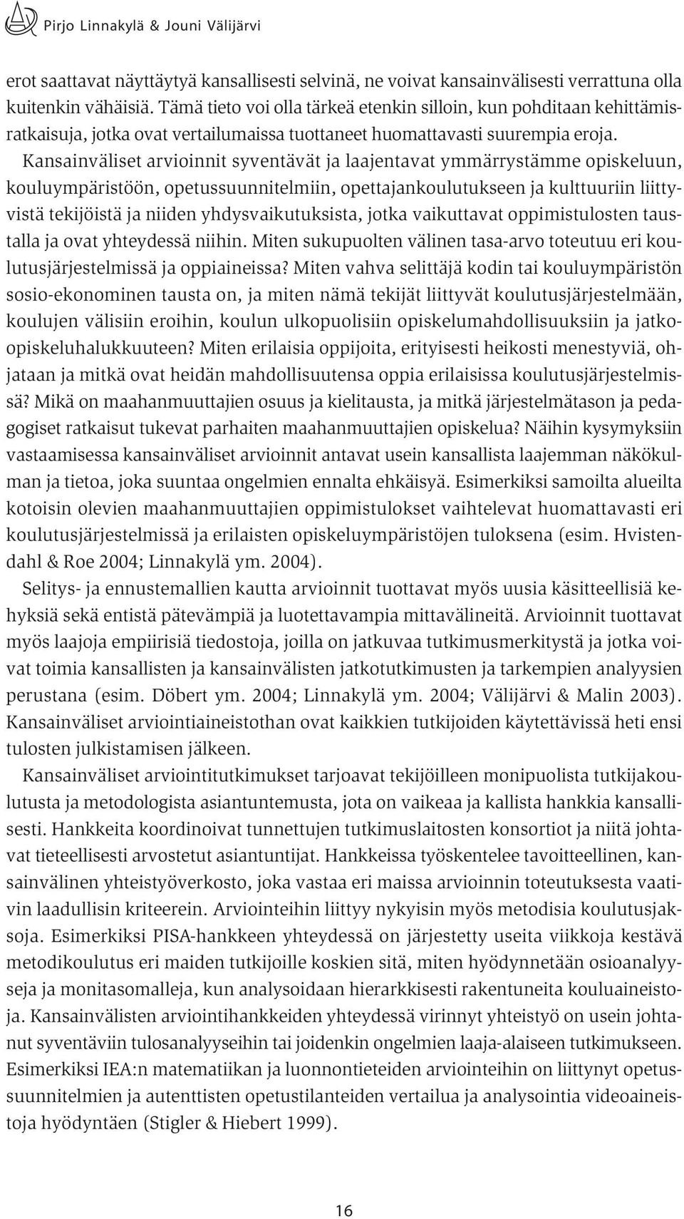 Kansainväliset arvioinnit syventävät ja laajentavat ymmärrystämme opiskeluun, kouluympäristöön, opetussuunnitelmiin, opettajankoulutukseen ja kulttuuriin liittyvistä tekijöistä ja niiden