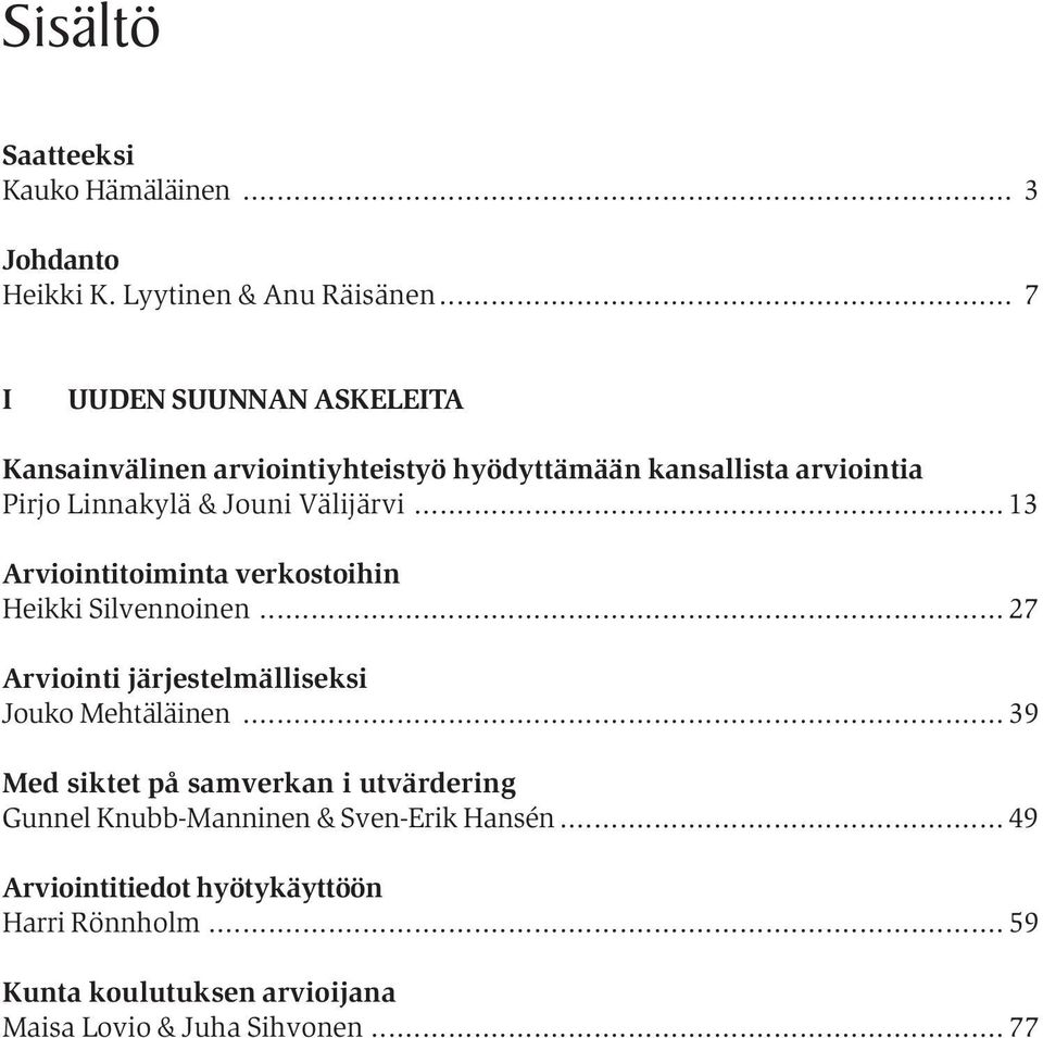 .. 13 Arviointitoiminta verkostoihin Heikki Silvennoinen... 27 Arviointi järjestelmälliseksi Jouko Mehtäläinen.