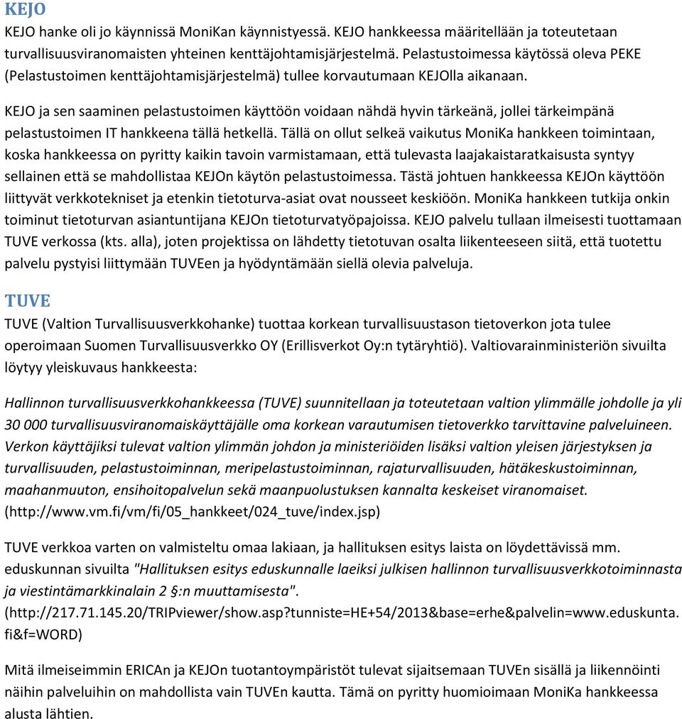 KEJO ja sen saaminen pelastustoimen käyttöön voidaan nähdä hyvin tärkeänä, jollei tärkeimpänä pelastustoimen IT hankkeena tällä hetkellä.