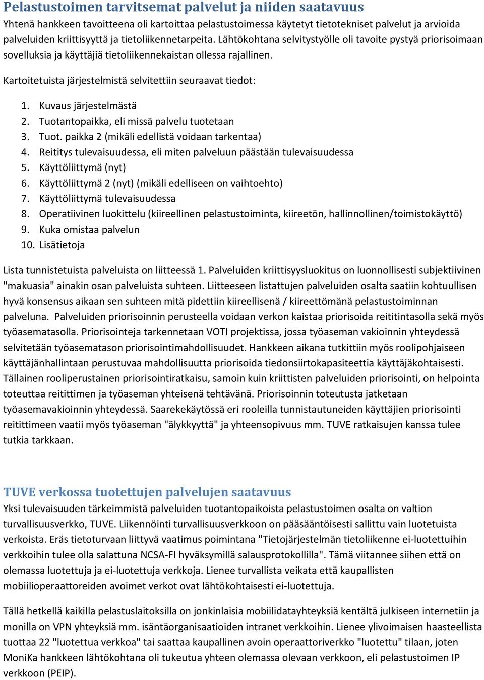 Kartoitetuista järjestelmistä selvitettiin seuraavat tiedot: 1. Kuvaus järjestelmästä 2. Tuotantopaikka, eli missä palvelu tuotetaan 3. Tuot. paikka 2 (mikäli edellistä voidaan tarkentaa) 4.