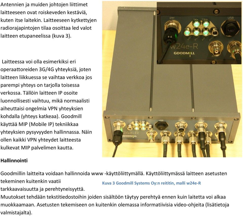 Tällöin laitteen IP osoite luonnollisesti vaihtuu, mikä normaalisti aiheuttaisi ongelmia VPN yhteyksien kohdalla (yhteys katkeaa).