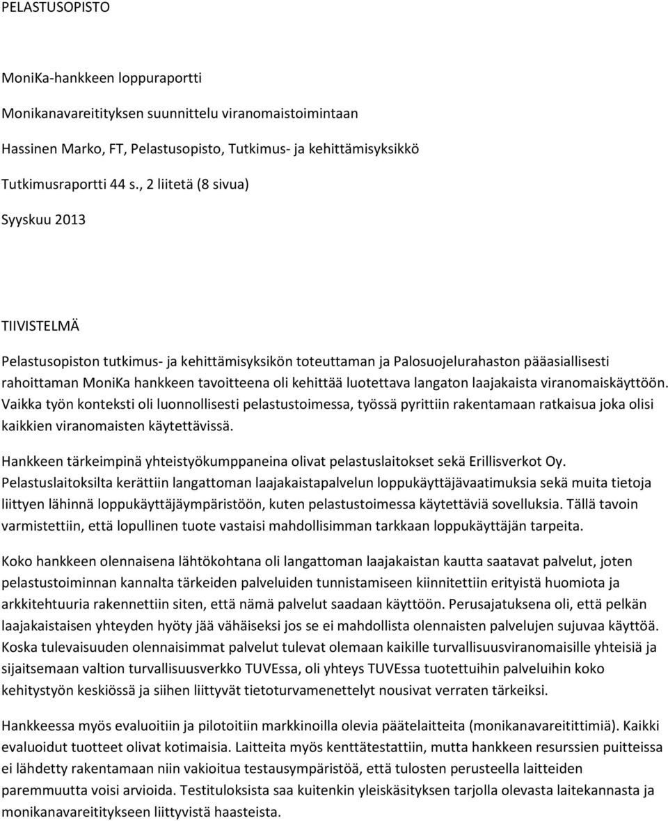 luotettava langaton laajakaista viranomaiskäyttöön. Vaikka työn konteksti oli luonnollisesti pelastustoimessa, työssä pyrittiin rakentamaan ratkaisua joka olisi kaikkien viranomaisten käytettävissä.