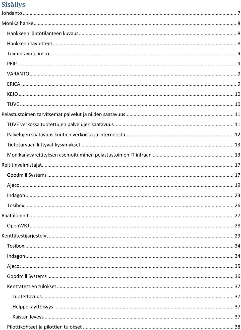 .. 12 Tietoturvaan liittyvät kysymykset... 13 Monikanavareitityksen asemoituminen pelastustoimen IT infraan... 13 Reititinvalmistajat... 17 Goodmill Systems... 17 Ajeco... 19 Indagon... 23 Tosibox.