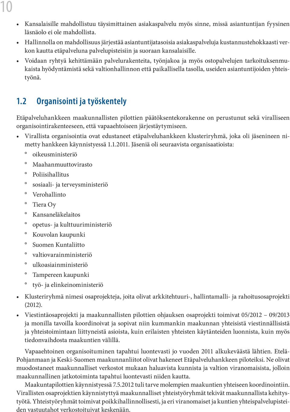 Voidaan ryhtyä kehittämään palvelurakenteita, työnjakoa ja myös ostopalvelujen tarkoituksenmukaista hyödyntämistä sekä valtionhallinnon että paikallisella tasolla, useiden asiantuntijoiden