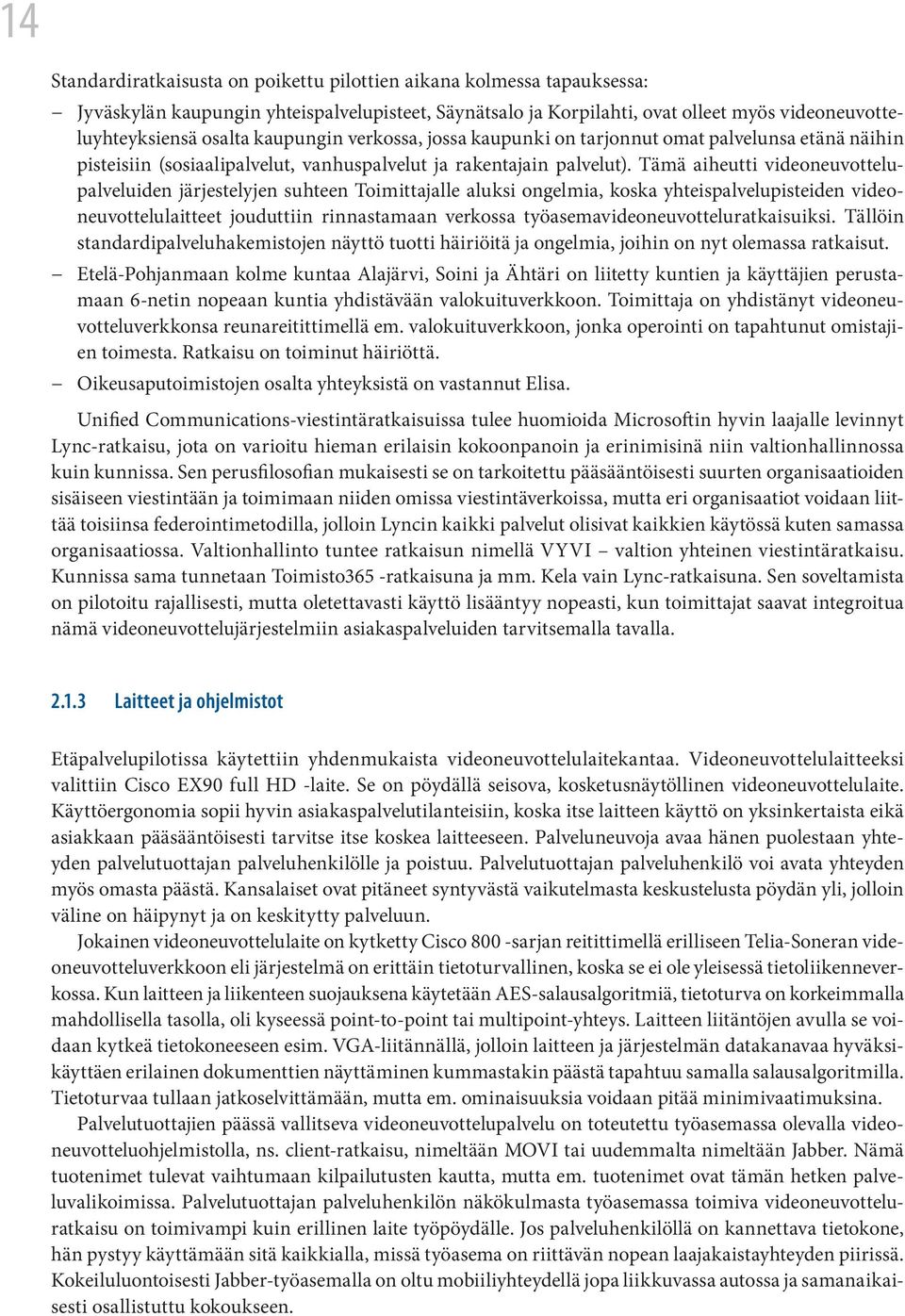 Tämä aiheutti videoneuvottelupalveluiden järjestelyjen suhteen Toimittajalle aluksi ongelmia, koska yhteispalvelupisteiden videoneuvottelulaitteet jouduttiin rinnastamaan verkossa