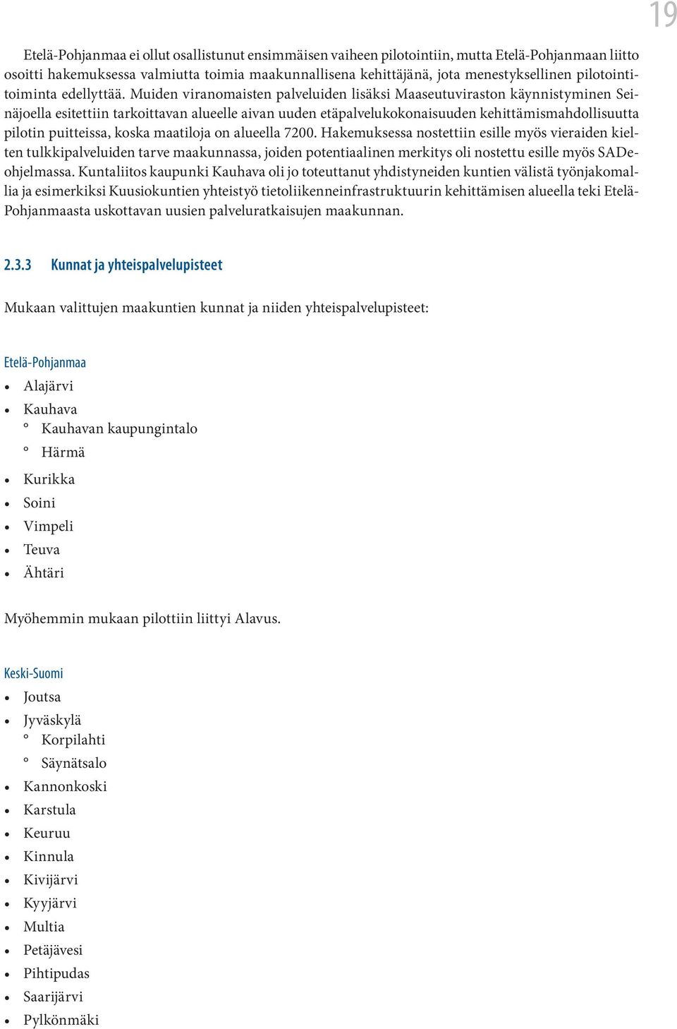 Muiden viranomaisten palveluiden lisäksi Maaseutuviraston käynnistyminen Seinäjoella esitettiin tarkoittavan alueelle aivan uuden etäpalvelukokonaisuuden kehittämismahdollisuutta pilotin puitteissa,