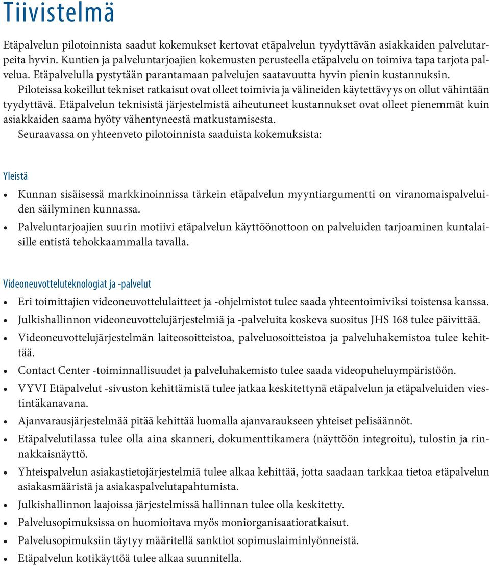 Piloteissa kokeillut tekniset ratkaisut ovat olleet toimivia ja välineiden käytettävyys on ollut vähintään tyydyttävä.