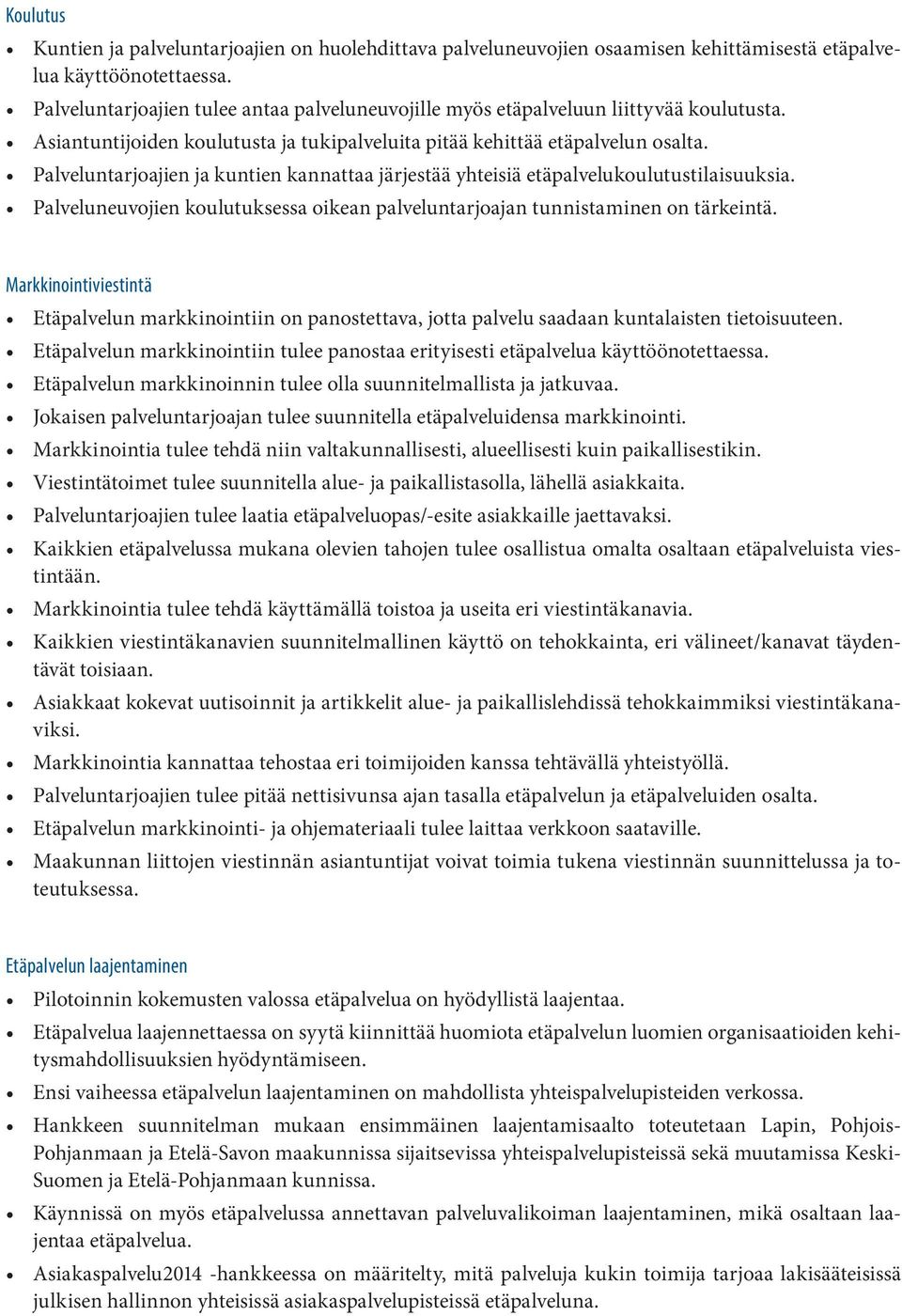 Palveluntarjoajien ja kuntien kannattaa järjestää yhteisiä etäpalvelukoulutustilaisuuksia. Palveluneuvojien koulutuksessa oikean palveluntarjoajan tunnistaminen on tärkeintä.