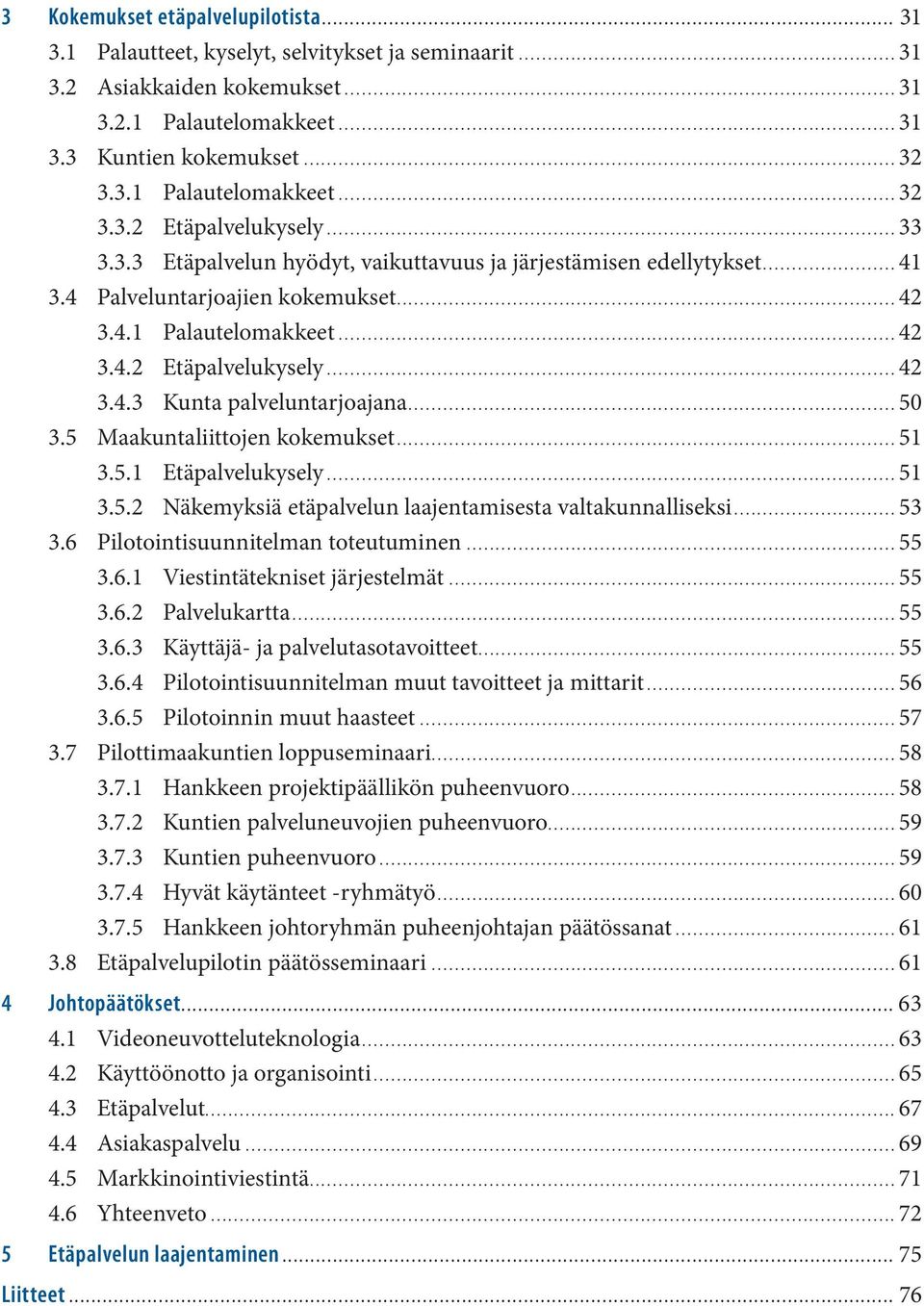 ..50 3.5 Maakuntaliittojen kokemukset...51 3.5.1 Etäpalvelukysely...51 3.5.2 Näkemyksiä etäpalvelun laajentamisesta valtakunnalliseksi...53 3.6 Pilotointisuunnitelman toteutuminen...55 3.6.1 Viestintätekniset järjestelmät.