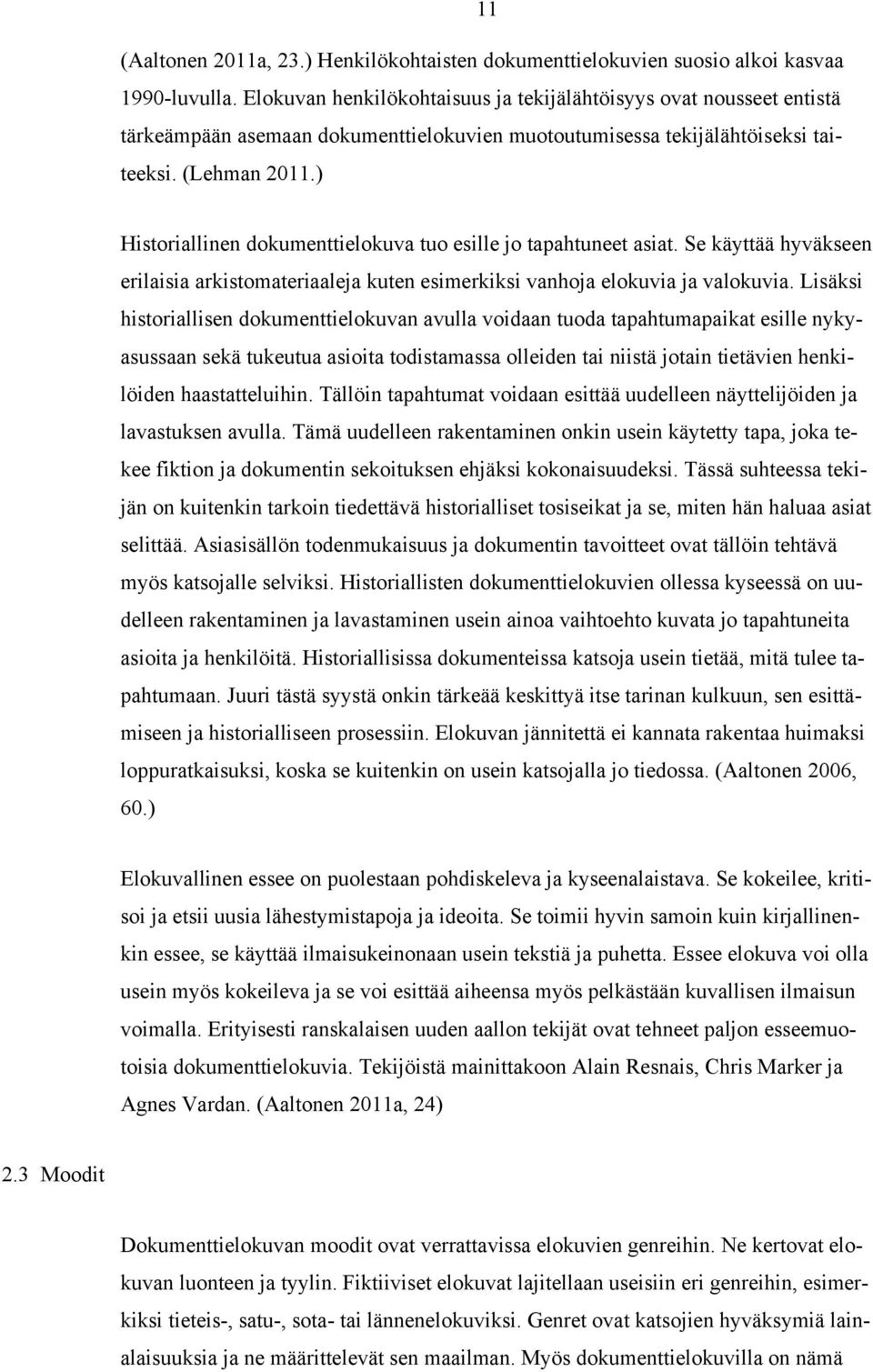 ) Historiallinen dokumenttielokuva tuo esille jo tapahtuneet asiat. Se käyttää hyväkseen erilaisia arkistomateriaaleja kuten esimerkiksi vanhoja elokuvia ja valokuvia.