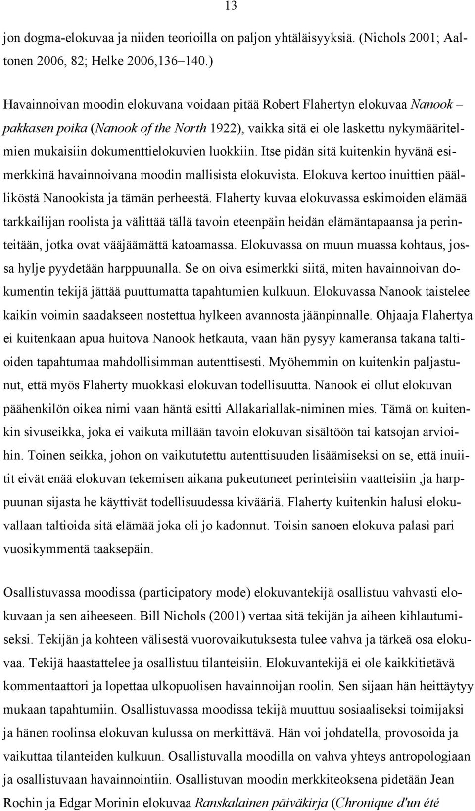 luokkiin. Itse pidän sitä kuitenkin hyvänä esimerkkinä havainnoivana moodin mallisista elokuvista. Elokuva kertoo inuittien päälliköstä Nanookista ja tämän perheestä.