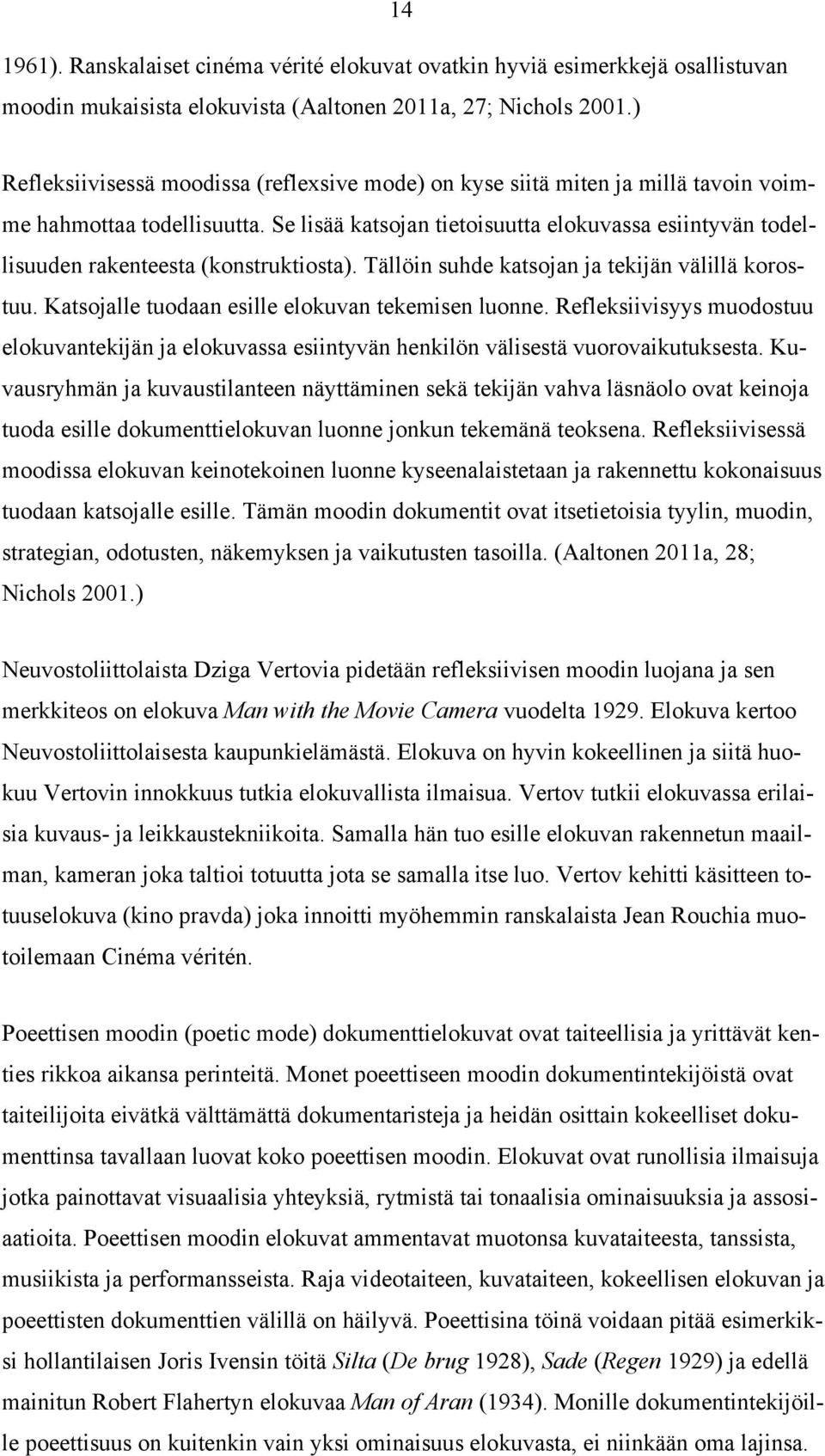Se lisää katsojan tietoisuutta elokuvassa esiintyvän todellisuuden rakenteesta (konstruktiosta). Tällöin suhde katsojan ja tekijän välillä korostuu.