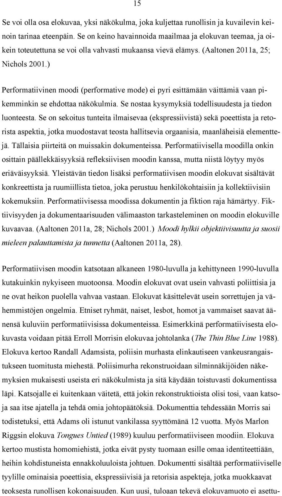 ) Performatiivinen moodi (performative mode) ei pyri esittämään väittämiä vaan pikemminkin se ehdottaa näkökulmia. Se nostaa kysymyksiä todellisuudesta ja tiedon luonteesta.