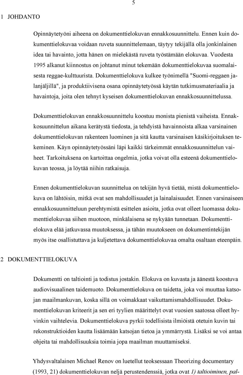 Vuodesta 1995 alkanut kiinnostus on johtanut minut tekemään dokumenttielokuvaa suomalaisesta reggae-kulttuurista.