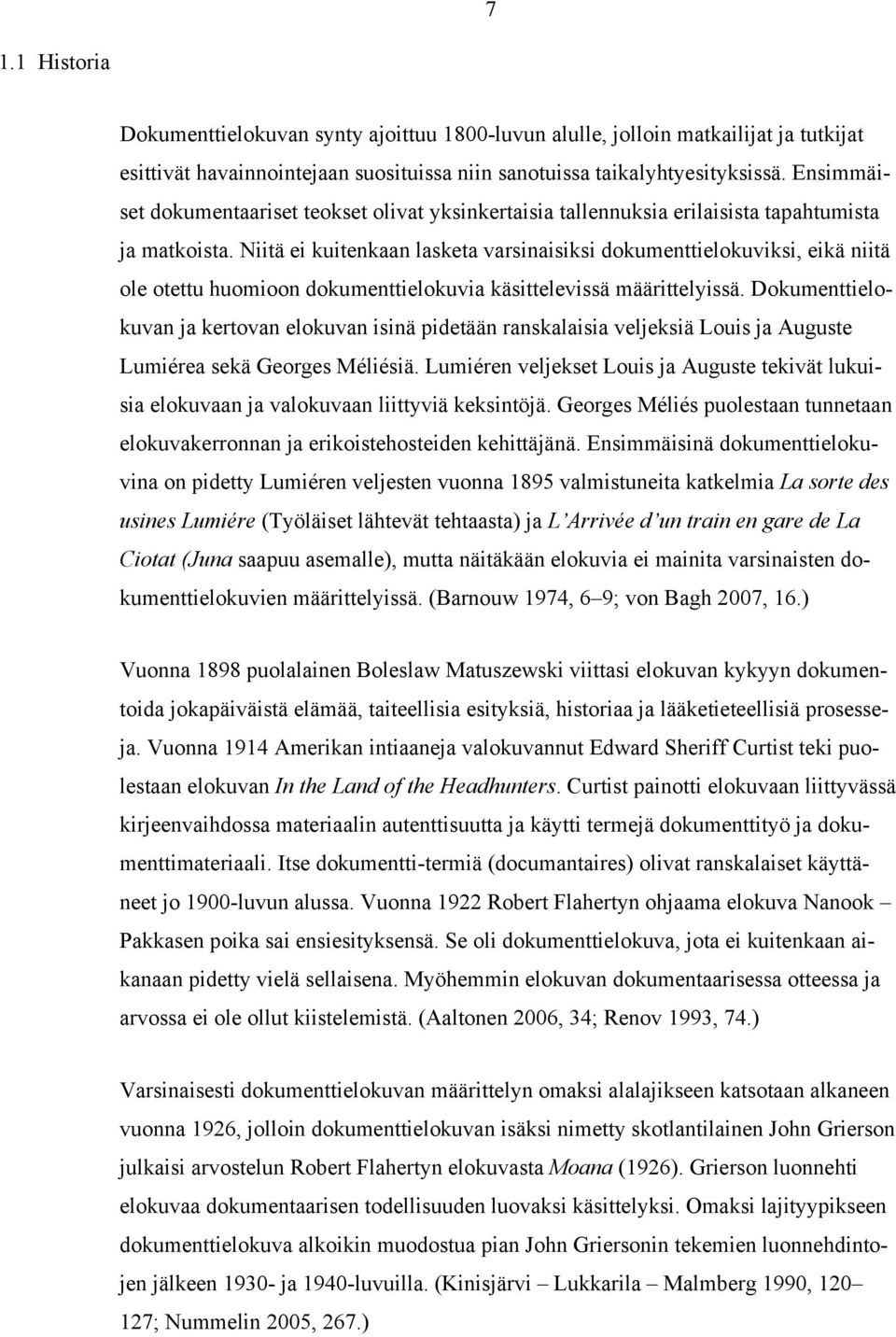 Niitä ei kuitenkaan lasketa varsinaisiksi dokumenttielokuviksi, eikä niitä ole otettu huomioon dokumenttielokuvia käsittelevissä määrittelyissä.