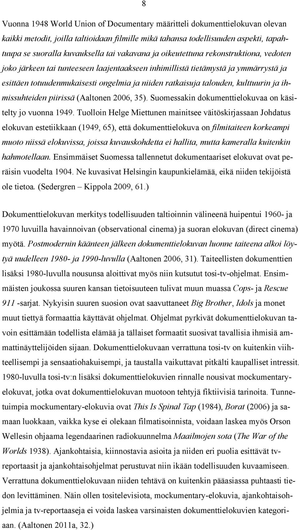 talouden, kulttuurin ja ihmissuhteiden piirissä (Aaltonen 2006, 35). Suomessakin dokumenttielokuvaa on käsitelty jo vuonna 1949.