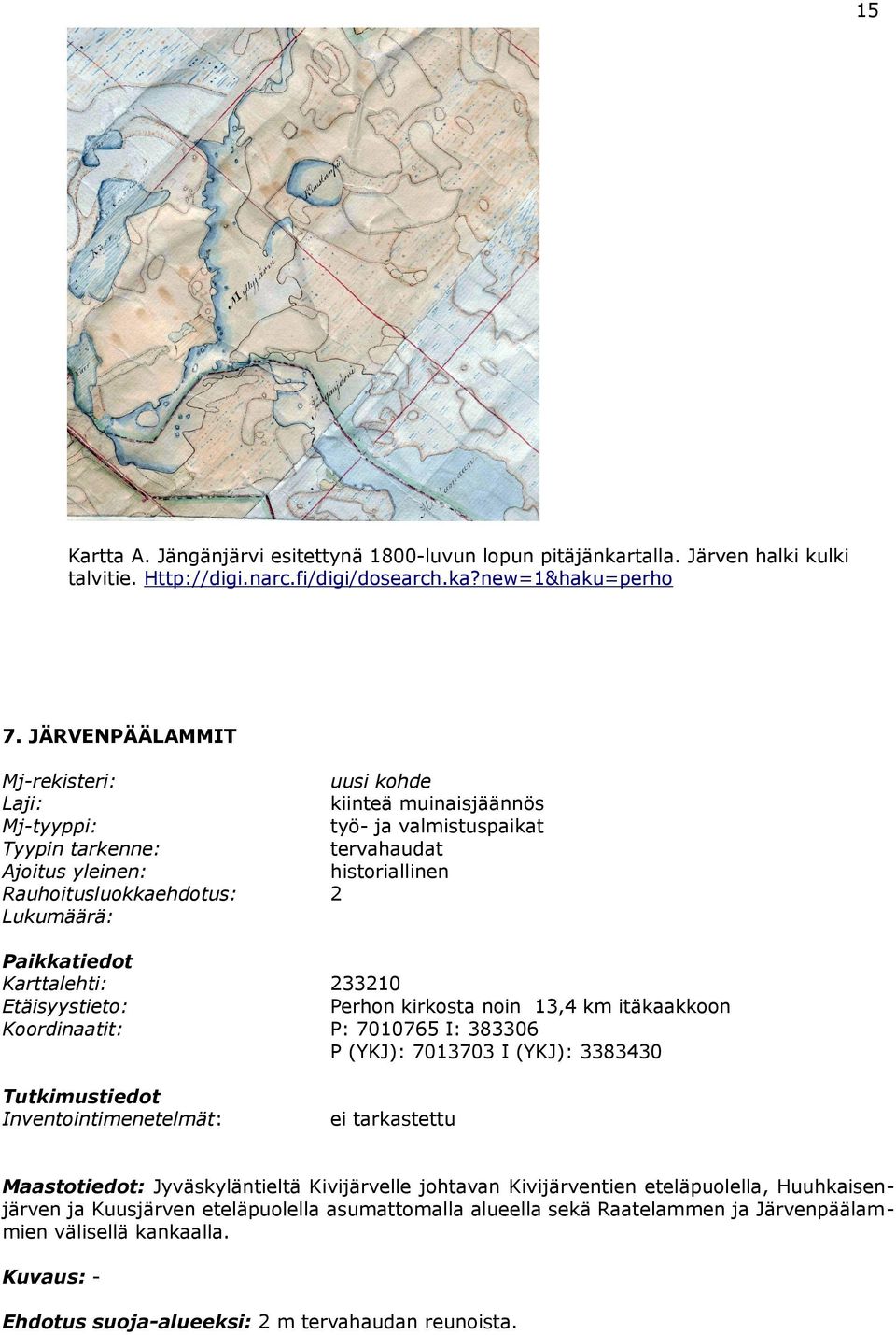 P (YKJ): 7013703 I (YKJ): 3383430 ei tarkastettu Maastotiedot: Jyväskyläntieltä Kivijärvelle johtavan Kivijärventien eteläpuolella, Huuhkaisenjärven ja