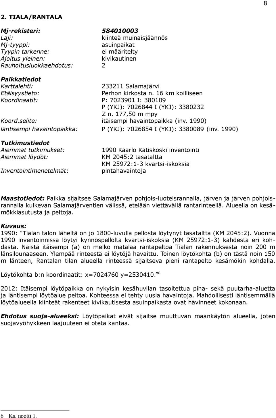 1990) 1990 Kaarlo Katiskoski inventointi KM 045: tasataltta KM 597:1-3 kvartsi-iskoksia pintahavaintoja Maastotiedot: Paikka sijaitsee Salamajärven pohjois-luoteisrannalla, järven ja järven