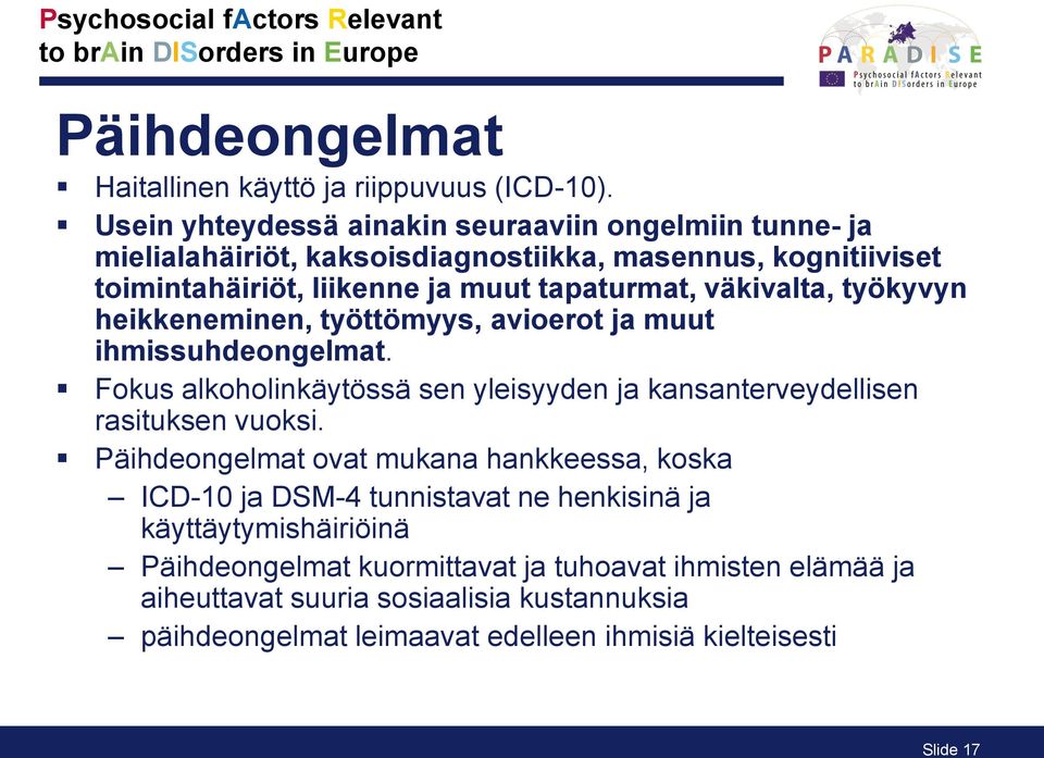 väkivalta, työkyvyn heikkeneminen, työttömyys, avioerot ja muut ihmissuhdeongelmat. Fokus alkoholinkäytössä sen yleisyyden ja kansanterveydellisen rasituksen vuoksi.