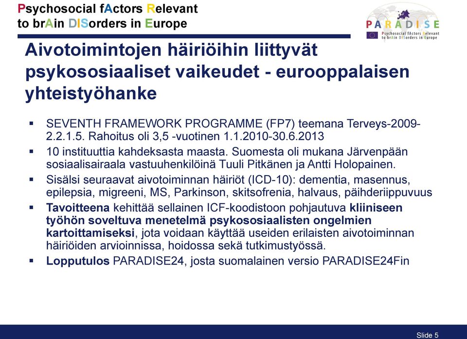 Sisälsi seuraavat aivotoiminnan häiriöt (ICD-10): dementia, masennus, epilepsia, migreeni, MS, Parkinson, skitsofrenia, halvaus, päihderiippuvuus Tavoitteena kehittää sellainen ICF-koodistoon