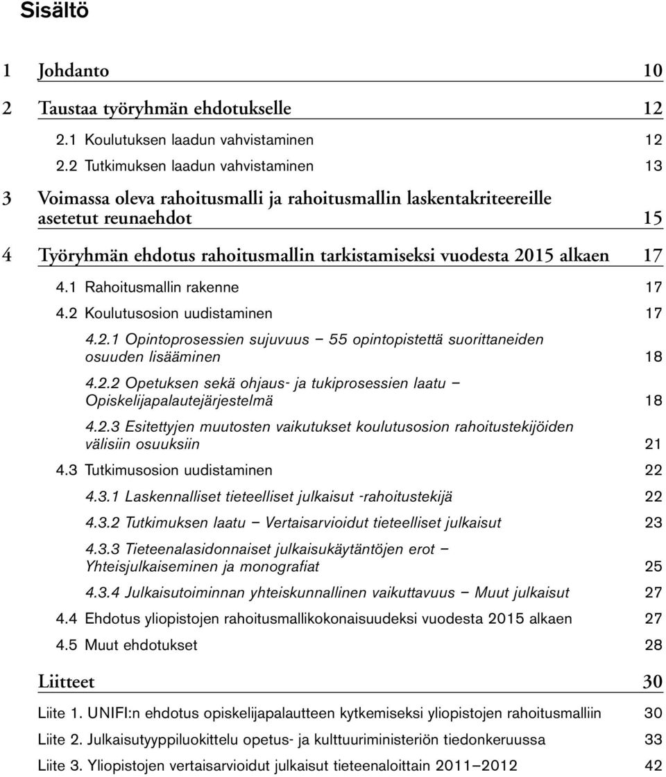 alkaen 17 4.1 Rahoitusmallin rakenne 17 4.2 Koulutusosion uudistaminen 17 4.2.1 Opintoprosessien sujuvuus 55 opintopistettä suorittaneiden osuuden lisääminen 18 4.2.2 Opetuksen sekä ohjaus- ja tukiprosessien laatu Opiskelijapalautejärjestelmä 18 4.