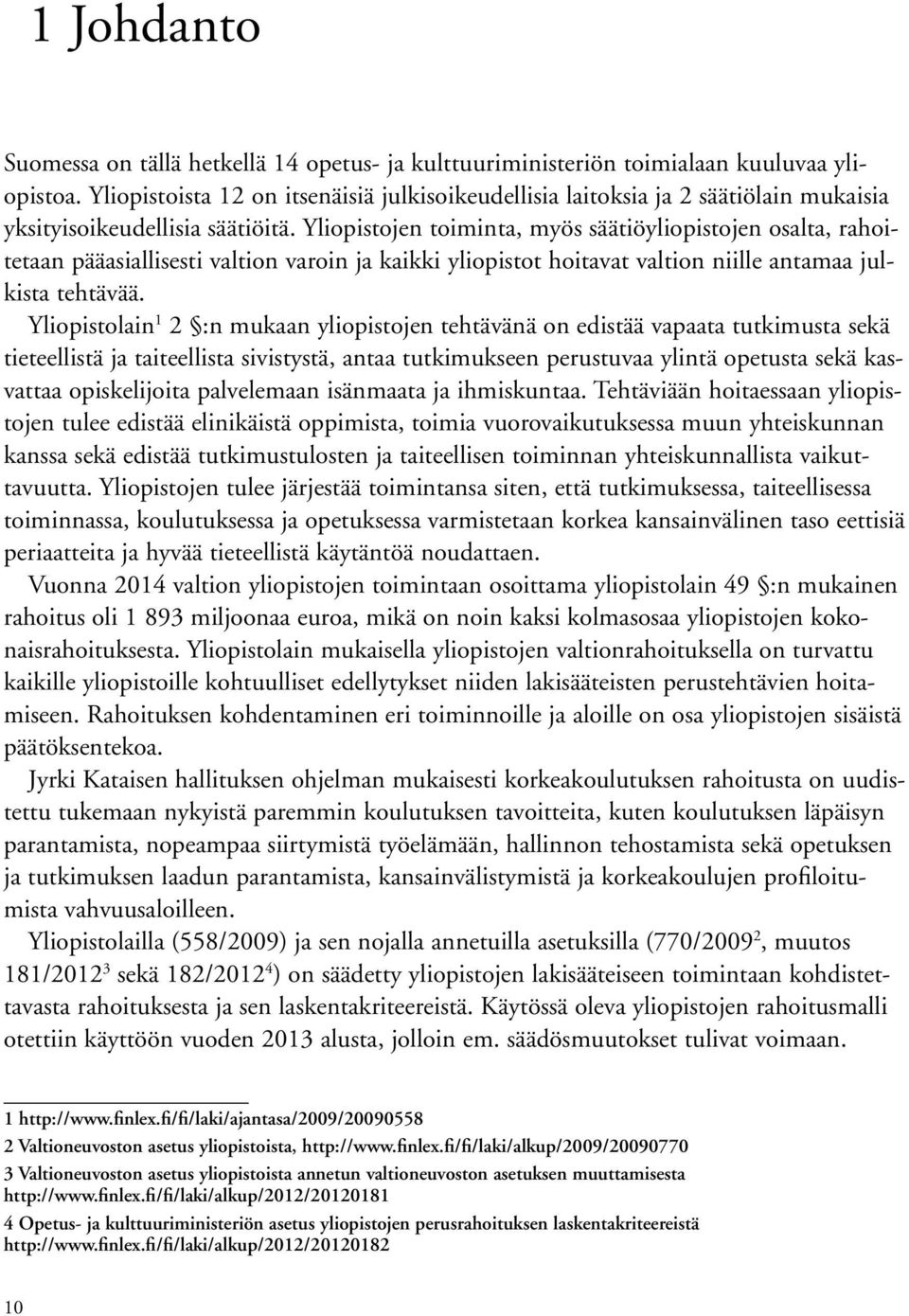 Yliopistojen toiminta, myös säätiöyliopistojen osalta, rahoitetaan pääasiallisesti valtion varoin ja kaikki yliopistot hoitavat valtion niille antamaa julkista tehtävää.