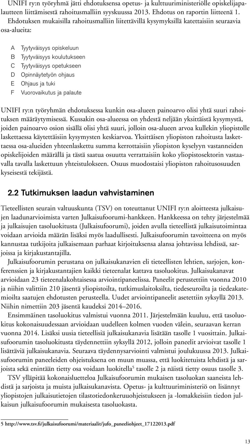 ohjaus E Ohjaus ja tuki F Vuorovaikutus ja palaute UNIFI ry:n työryhmän ehdotuksessa kunkin osa-alueen painoarvo olisi yhtä suuri rahoituksen määräytymisessä.