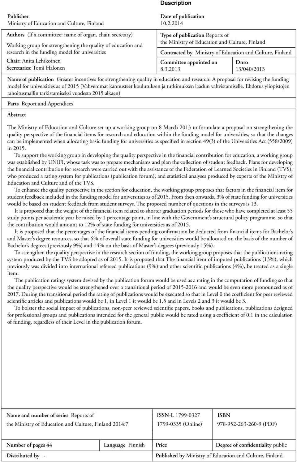 Secretaries: Tomi Halonen Name of publication Greater incentives for strengthening quality in education and research: A proposal for revising the funding model for universities as of 2015 (Vahvemmat