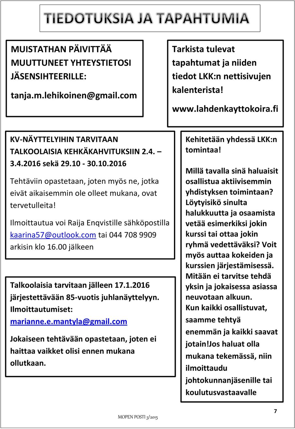 Ilmoittautua voi Raija Enqvistille sähköpostilla kaarina57@outlook.com tai 044 708 9909 arkisin klo 16.00 jälkeen Talkoolaisia tarvitaan jälleen 17.1.2016 järjestettävään 85-vuotis juhlanäyttelyyn.